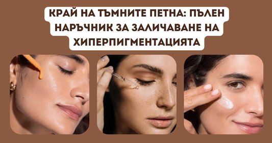 Край на тъмните петна: Пълен наръчник за заличаване на хиперпигментацията